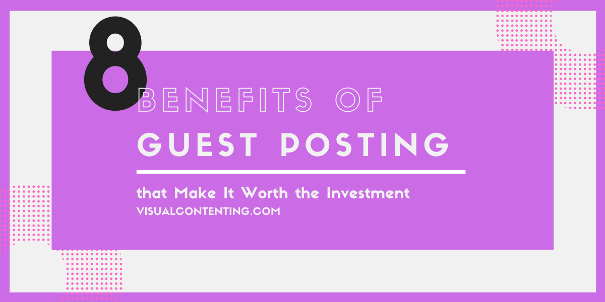 8 Benefits of Guest Posting that Make It Worth the Investment