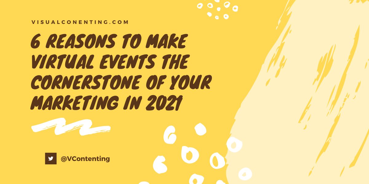 6 Reasons to Make Virtual Events the Cornerstone of Your Marketing in 2021