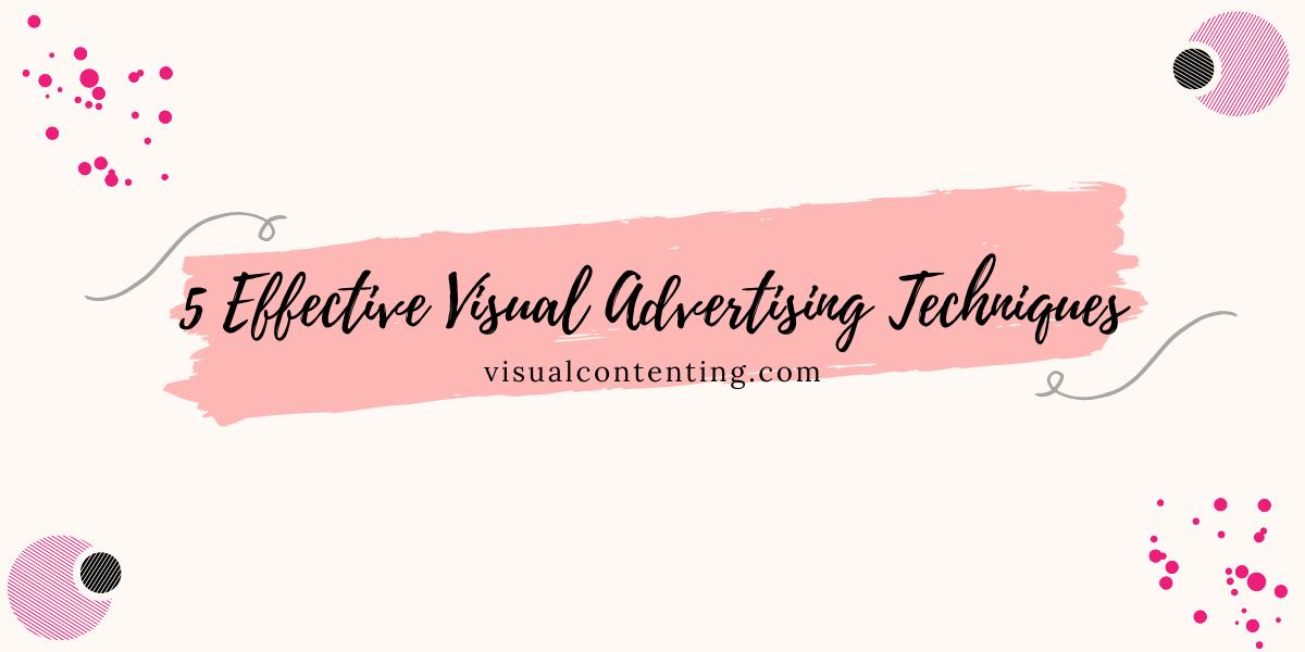 5 Effective Visual Advertising Techniques