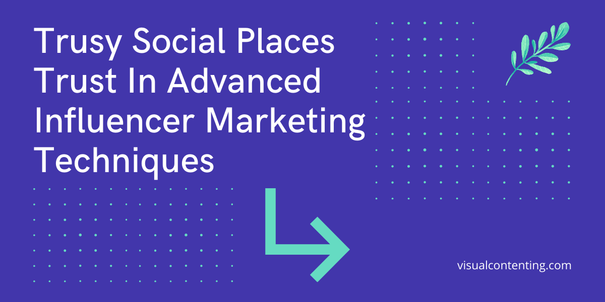 Trusy Social Places Trust In Advanced Influencer Marketing Techniques