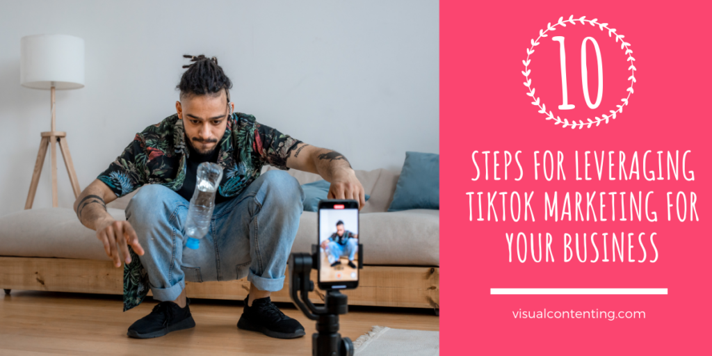 10 Steps For Leveraging TikTok Marketing For Your Business - Visual ...