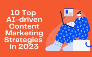 10 Top AI-Driven Content Marketing Strategies in 2023