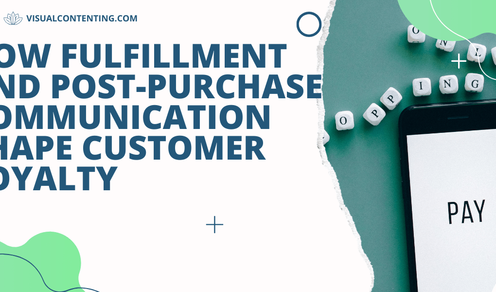 How Fulfillment and Post-Purchase Communication Shape Customer Loyalty