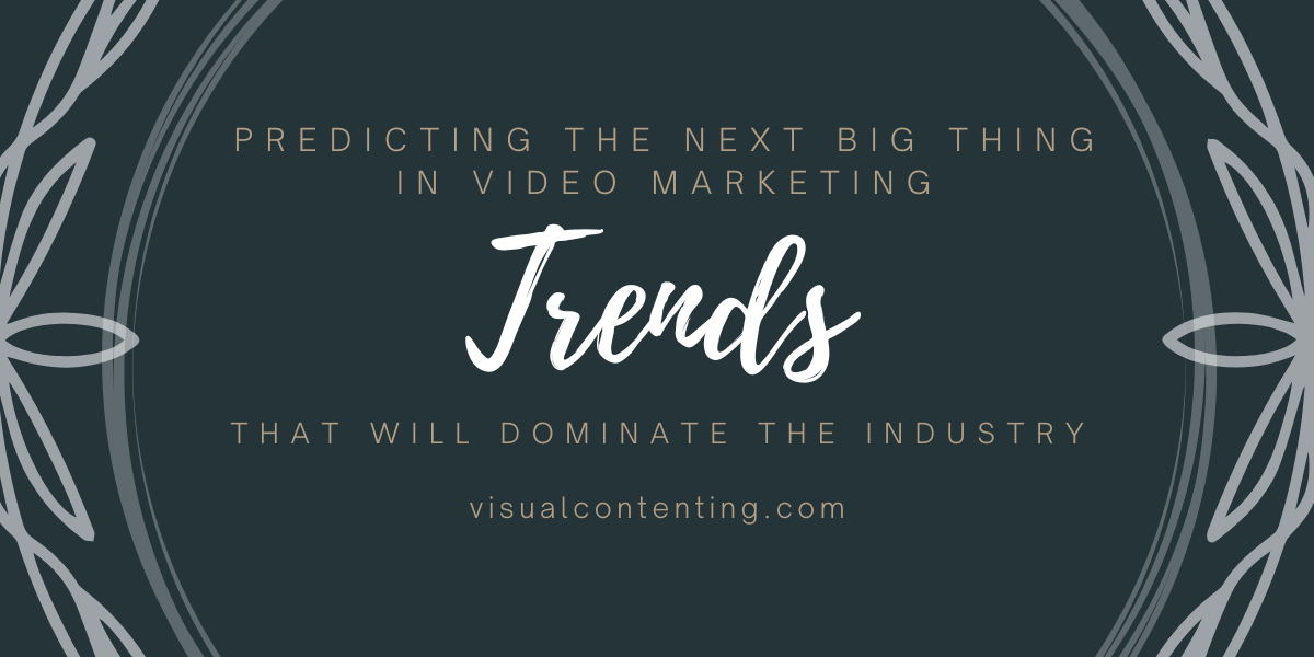 Predicting the Next Big Thing in Video Marketing Trends that Will Dominate the Industry